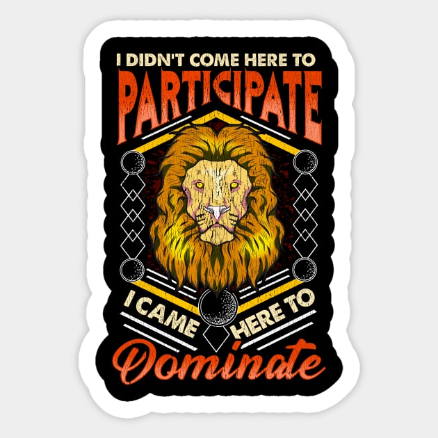 I Didn't Come To Participate, I Came To Dominate Sticker by theperfectpresents